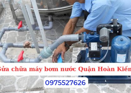 Sửa chữa máy bơm nước Quận Hoàn Kiếm